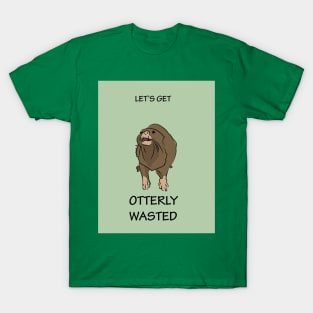 Let's get otterly wasted T-Shirt